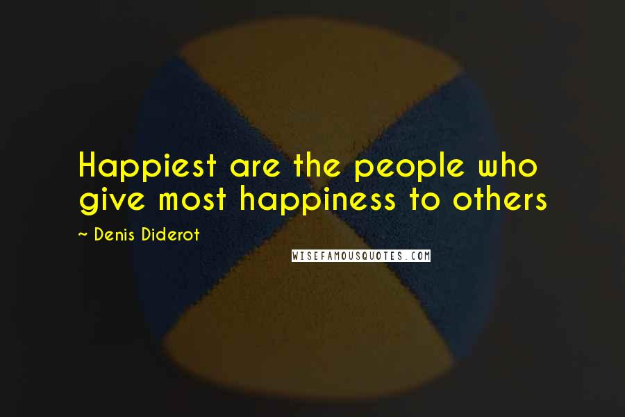 Denis Diderot Quotes: Happiest are the people who give most happiness to others