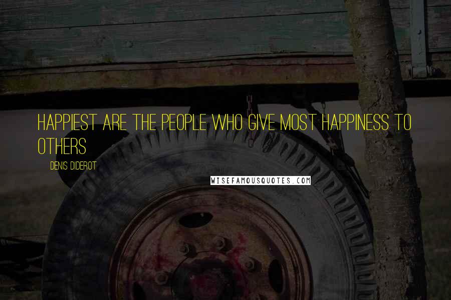 Denis Diderot Quotes: Happiest are the people who give most happiness to others