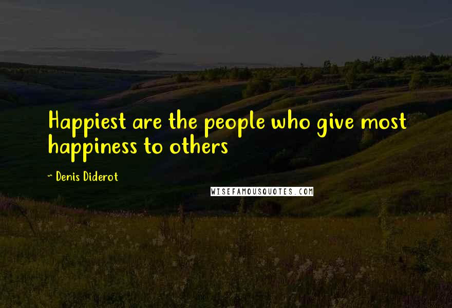 Denis Diderot Quotes: Happiest are the people who give most happiness to others