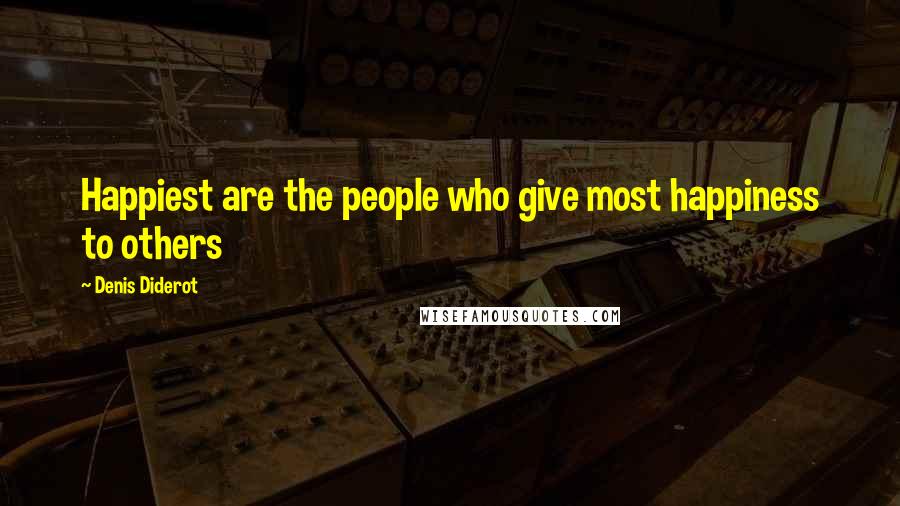 Denis Diderot Quotes: Happiest are the people who give most happiness to others