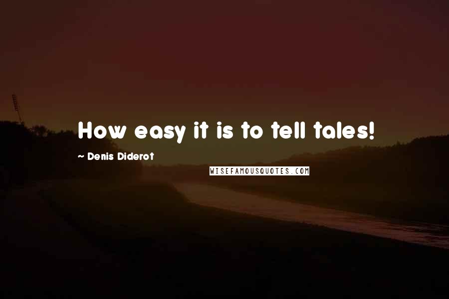 Denis Diderot Quotes: How easy it is to tell tales!