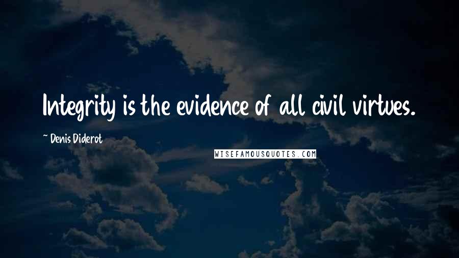 Denis Diderot Quotes: Integrity is the evidence of all civil virtues.