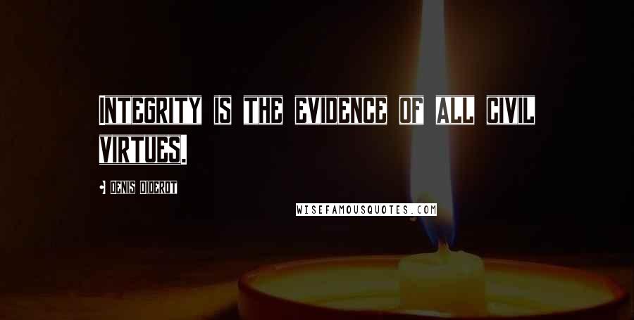 Denis Diderot Quotes: Integrity is the evidence of all civil virtues.