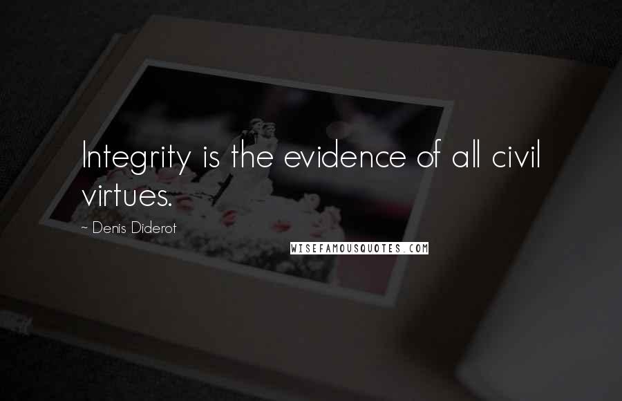 Denis Diderot Quotes: Integrity is the evidence of all civil virtues.