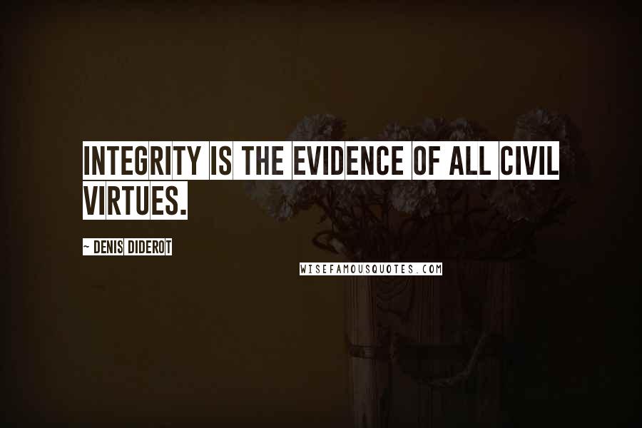 Denis Diderot Quotes: Integrity is the evidence of all civil virtues.