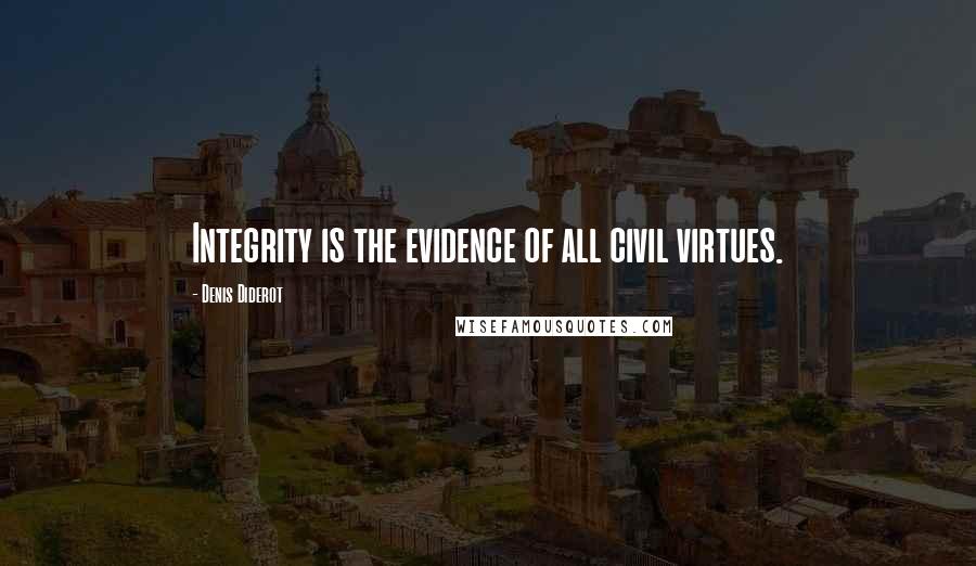 Denis Diderot Quotes: Integrity is the evidence of all civil virtues.