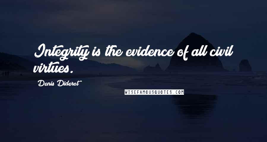 Denis Diderot Quotes: Integrity is the evidence of all civil virtues.