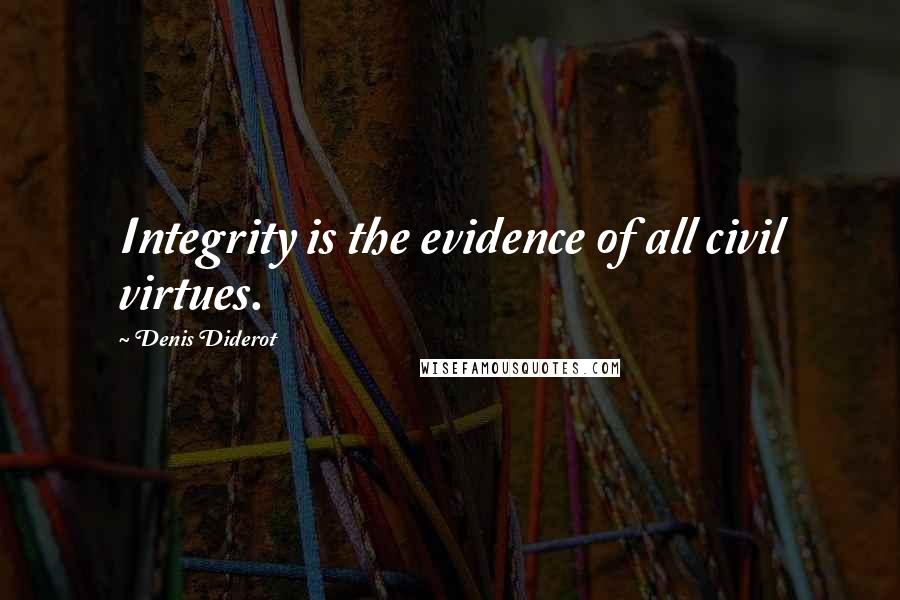 Denis Diderot Quotes: Integrity is the evidence of all civil virtues.