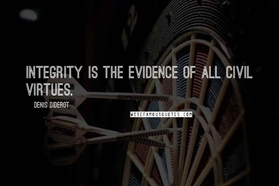 Denis Diderot Quotes: Integrity is the evidence of all civil virtues.