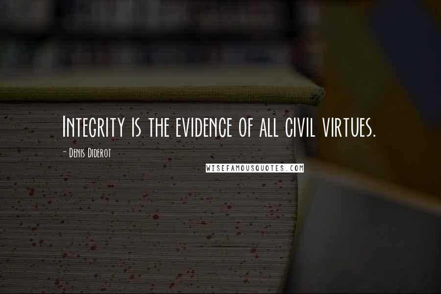 Denis Diderot Quotes: Integrity is the evidence of all civil virtues.