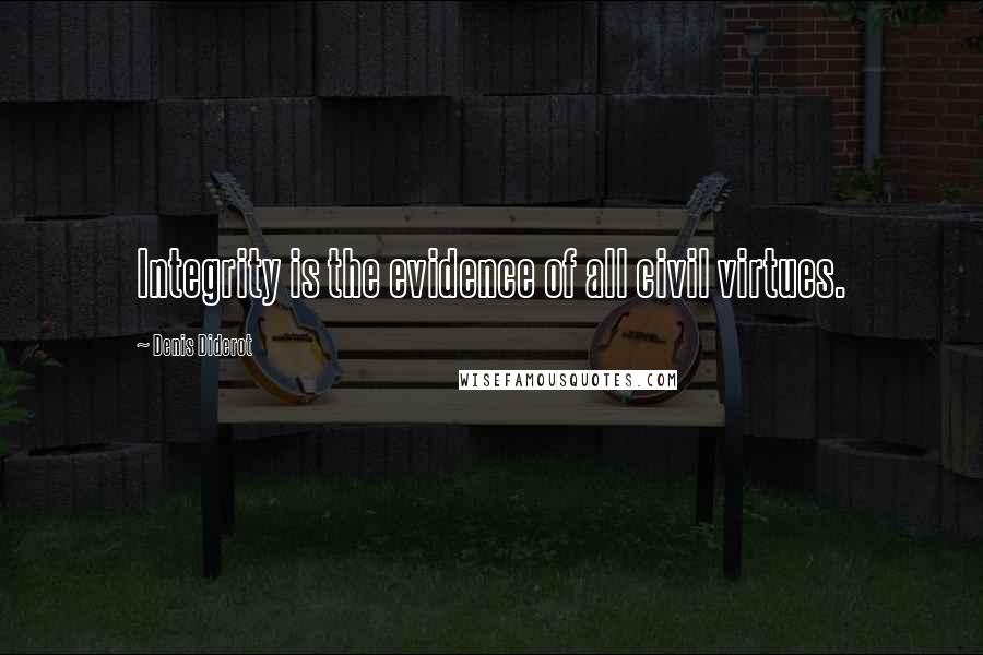 Denis Diderot Quotes: Integrity is the evidence of all civil virtues.