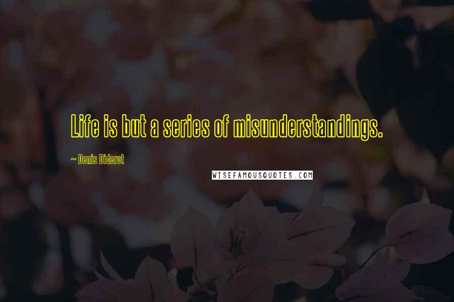 Denis Diderot Quotes: Life is but a series of misunderstandings.