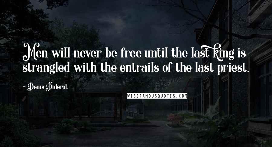 Denis Diderot Quotes: Men will never be free until the last king is strangled with the entrails of the last priest.