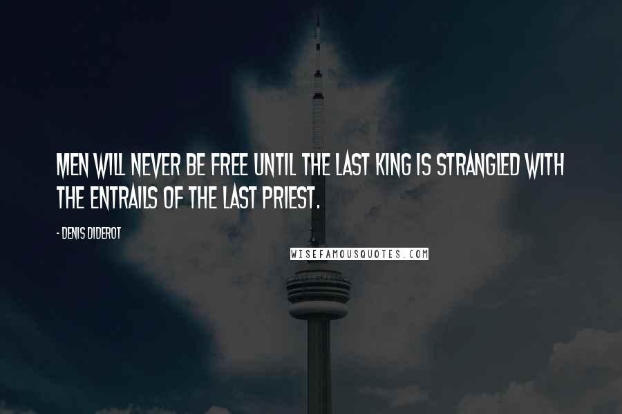 Denis Diderot Quotes: Men will never be free until the last king is strangled with the entrails of the last priest.