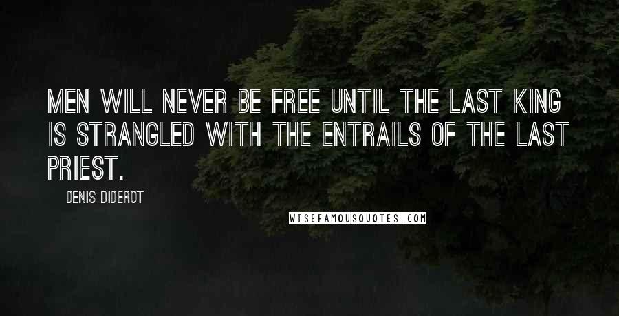 Denis Diderot Quotes: Men will never be free until the last king is strangled with the entrails of the last priest.