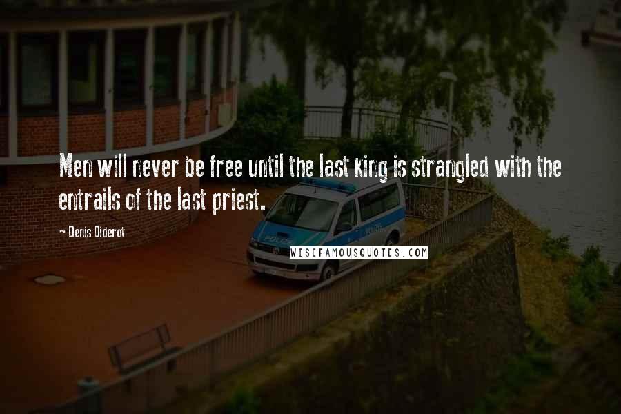 Denis Diderot Quotes: Men will never be free until the last king is strangled with the entrails of the last priest.