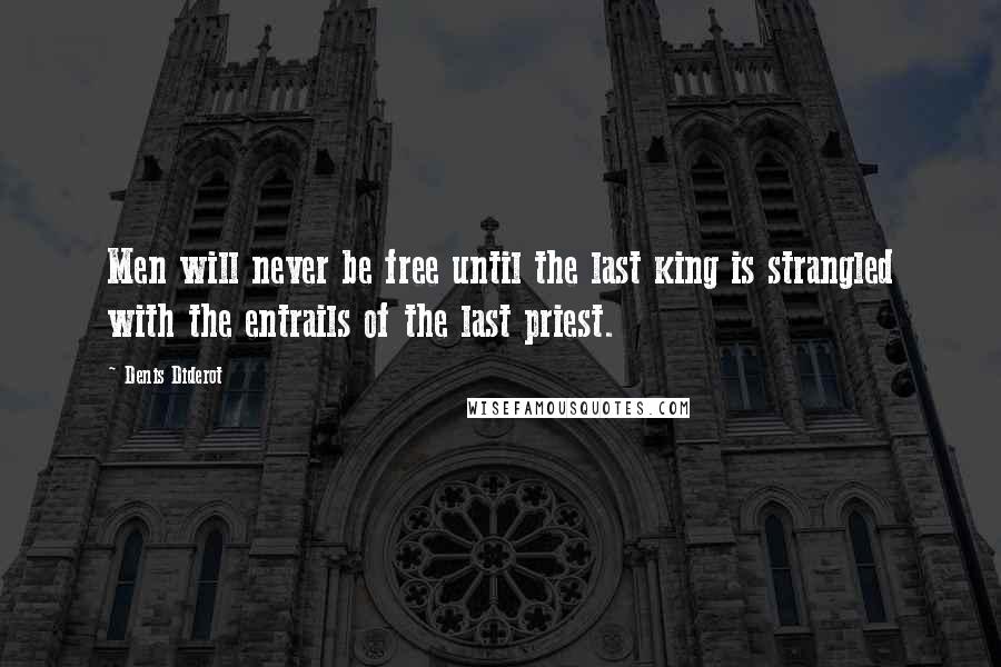 Denis Diderot Quotes: Men will never be free until the last king is strangled with the entrails of the last priest.