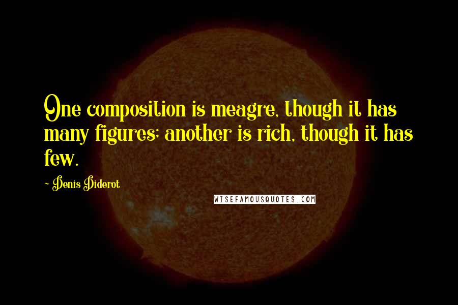 Denis Diderot Quotes: One composition is meagre, though it has many figures; another is rich, though it has few.