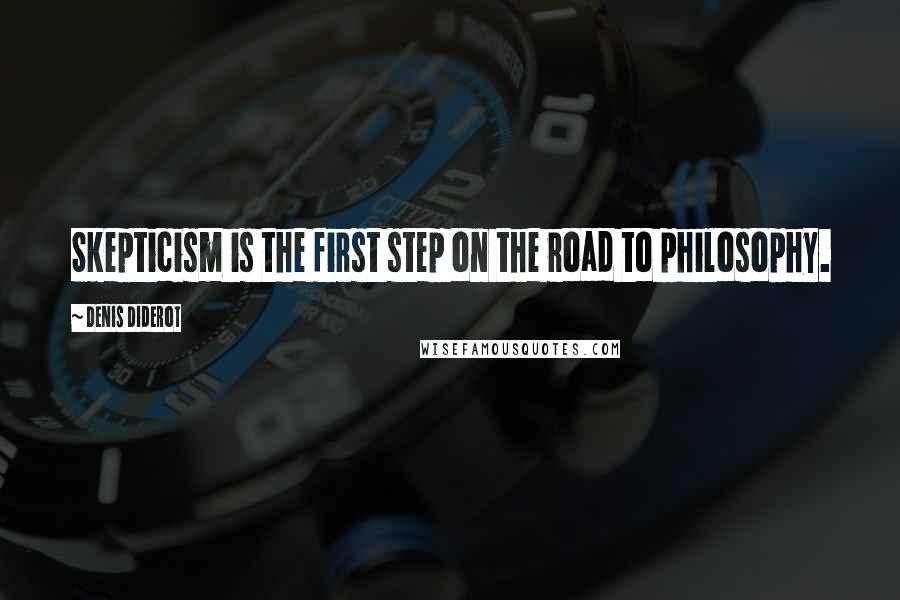 Denis Diderot Quotes: Skepticism is the first step on the road to philosophy.