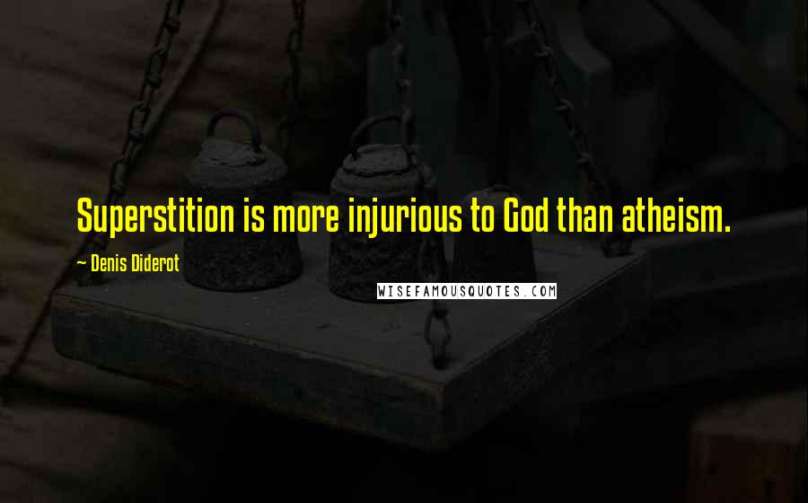 Denis Diderot Quotes: Superstition is more injurious to God than atheism.