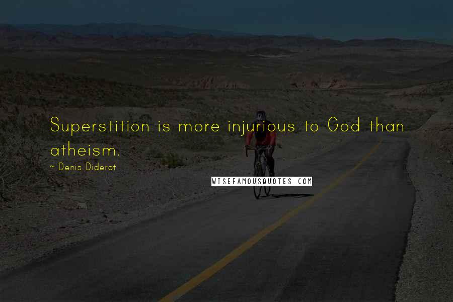 Denis Diderot Quotes: Superstition is more injurious to God than atheism.