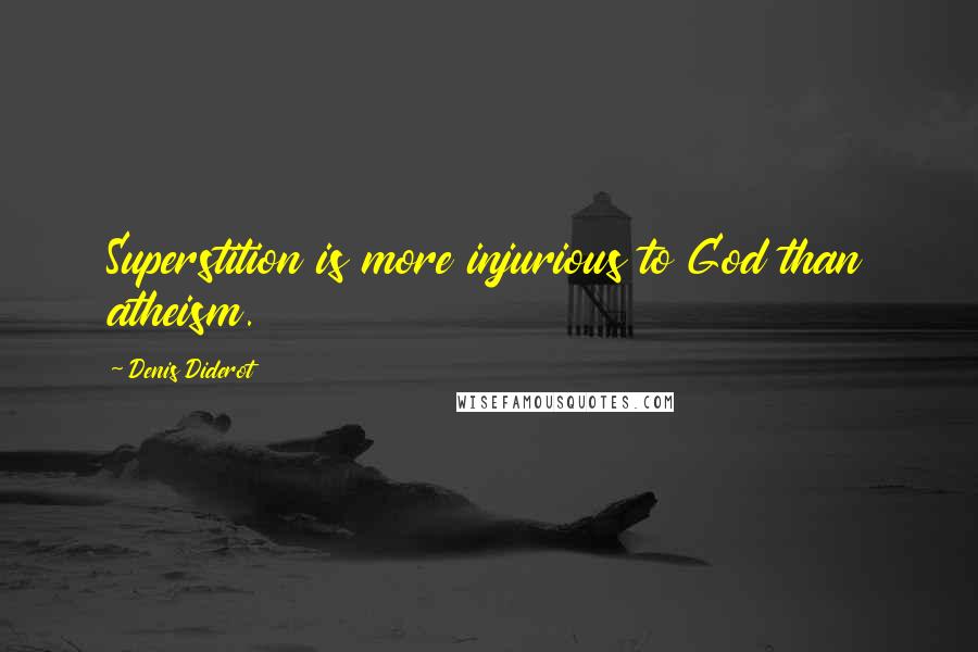 Denis Diderot Quotes: Superstition is more injurious to God than atheism.