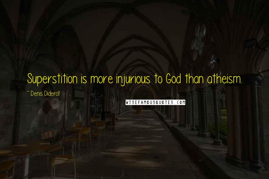 Denis Diderot Quotes: Superstition is more injurious to God than atheism.