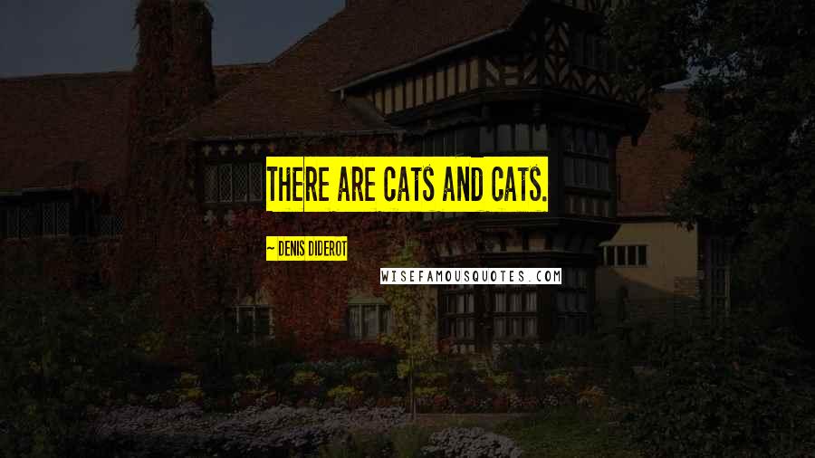 Denis Diderot Quotes: There are cats and cats.