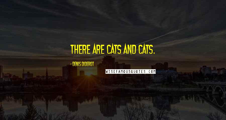 Denis Diderot Quotes: There are cats and cats.
