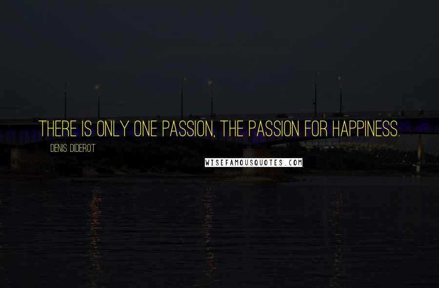 Denis Diderot Quotes: There is only one passion, the passion for happiness.
