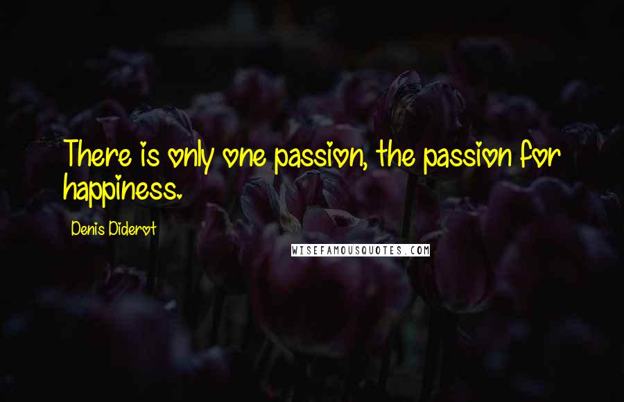 Denis Diderot Quotes: There is only one passion, the passion for happiness.