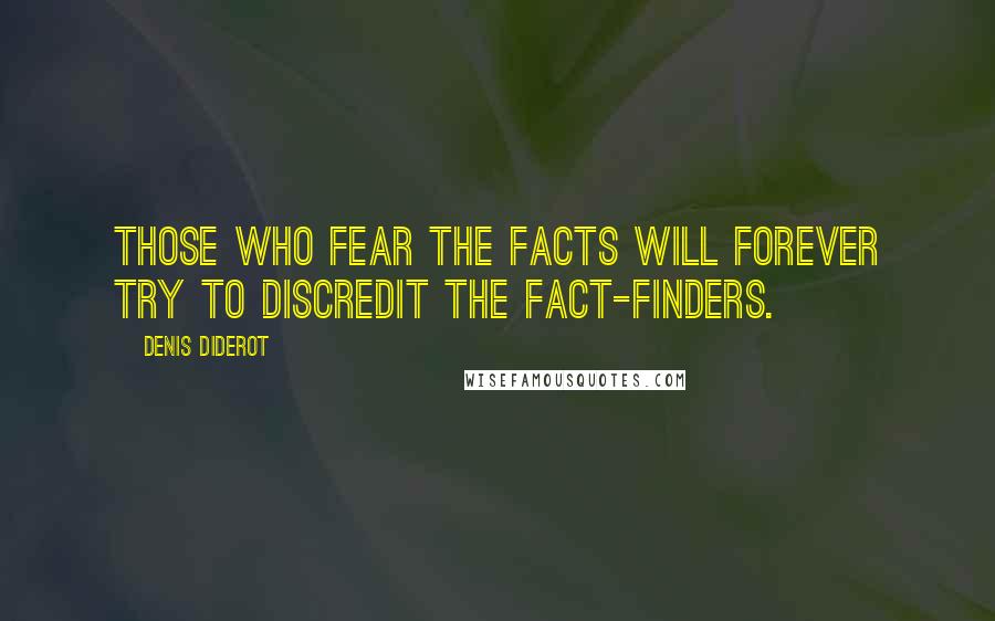 Denis Diderot Quotes: Those who fear the facts will forever try to discredit the fact-finders.