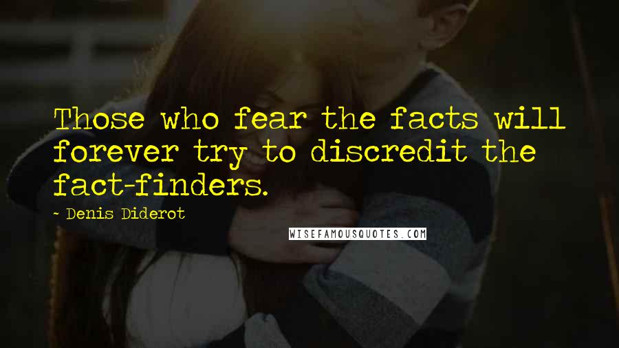 Denis Diderot Quotes: Those who fear the facts will forever try to discredit the fact-finders.