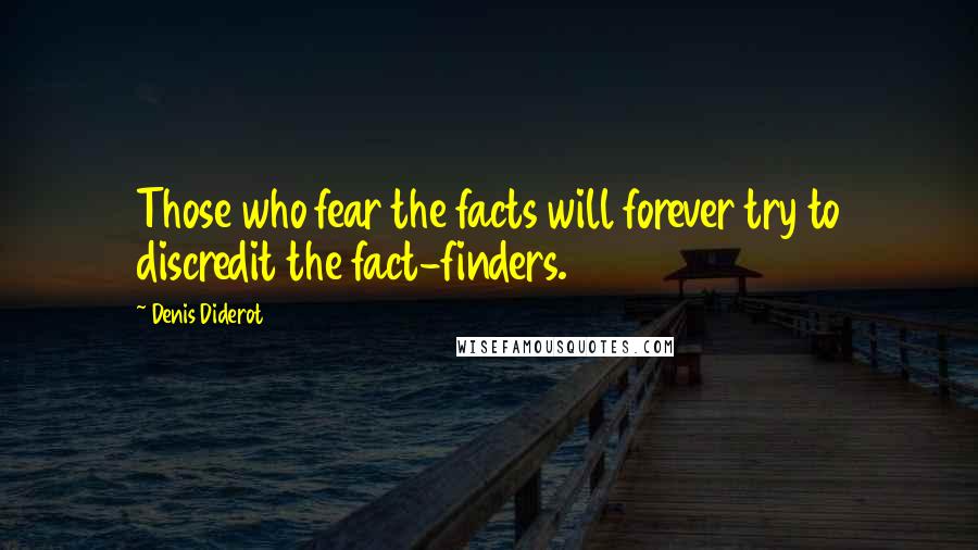 Denis Diderot Quotes: Those who fear the facts will forever try to discredit the fact-finders.