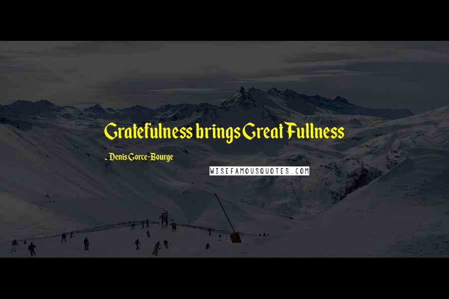 Denis Gorce-Bourge Quotes: Gratefulness brings Great Fullness