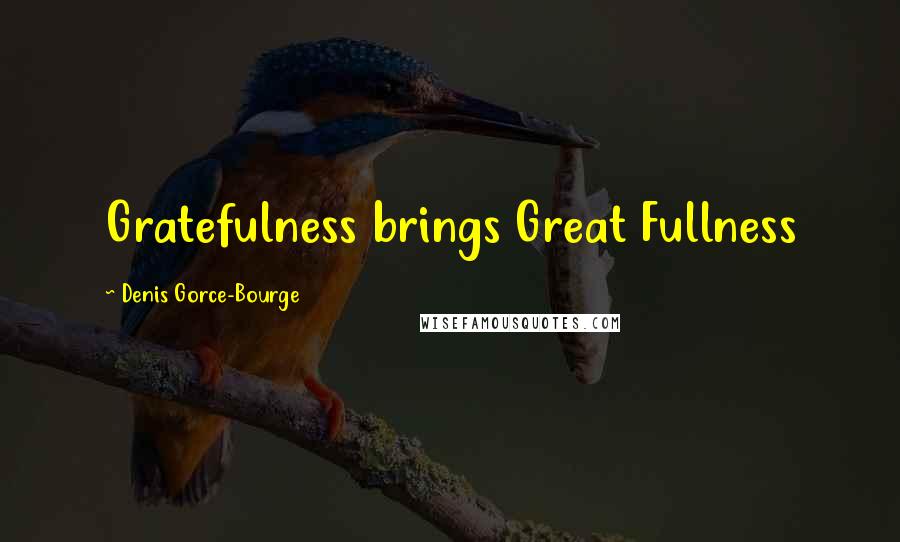 Denis Gorce-Bourge Quotes: Gratefulness brings Great Fullness