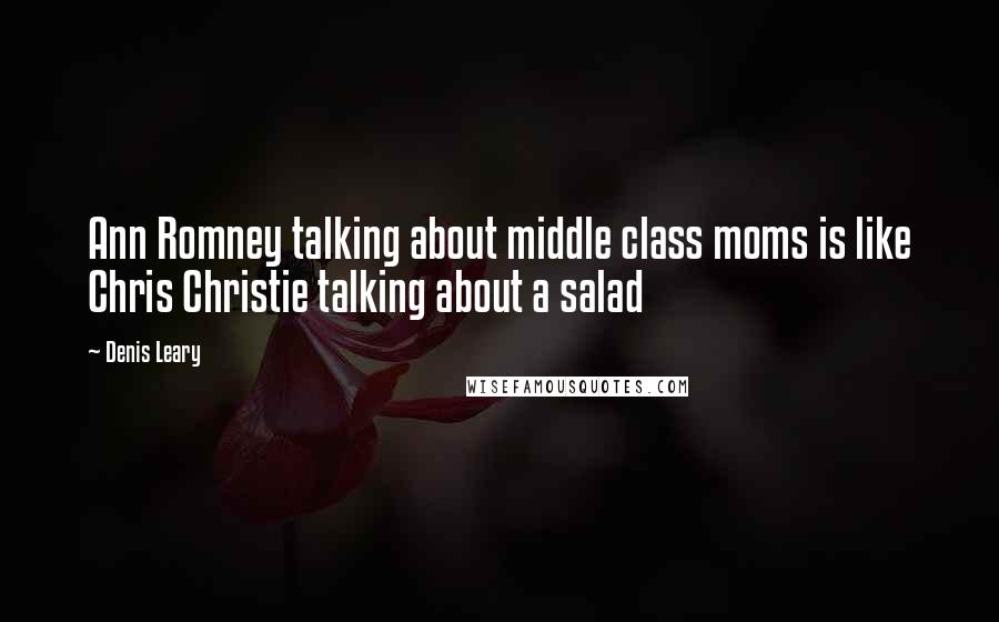 Denis Leary Quotes: Ann Romney talking about middle class moms is like Chris Christie talking about a salad