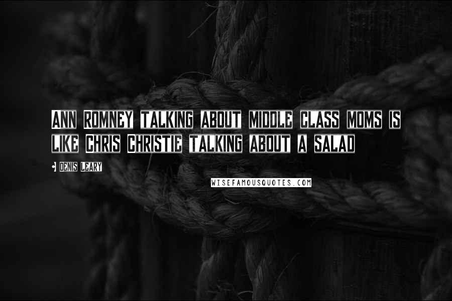 Denis Leary Quotes: Ann Romney talking about middle class moms is like Chris Christie talking about a salad