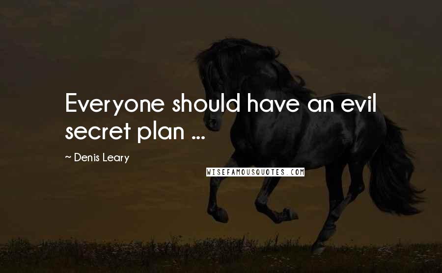Denis Leary Quotes: Everyone should have an evil secret plan ...