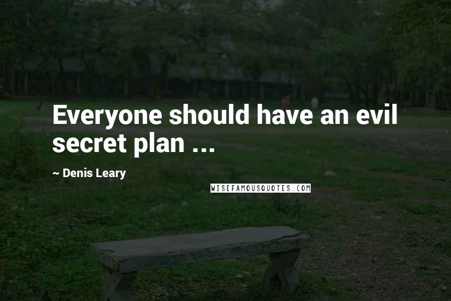 Denis Leary Quotes: Everyone should have an evil secret plan ...