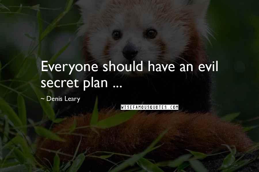Denis Leary Quotes: Everyone should have an evil secret plan ...