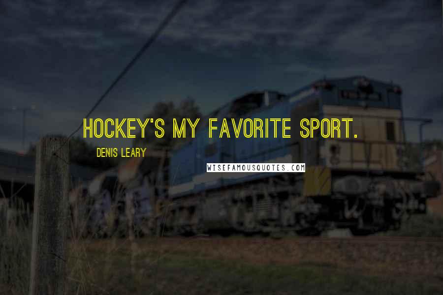 Denis Leary Quotes: Hockey's my favorite sport.