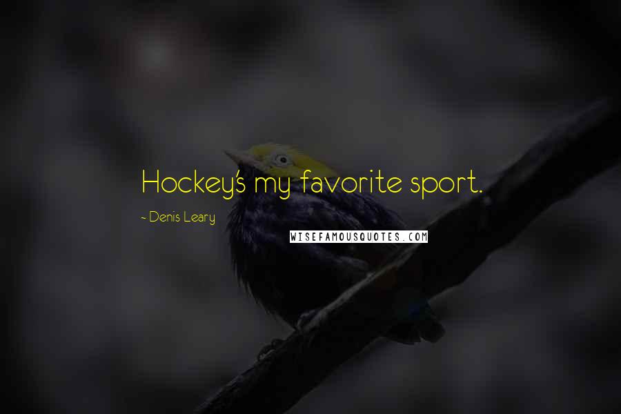 Denis Leary Quotes: Hockey's my favorite sport.