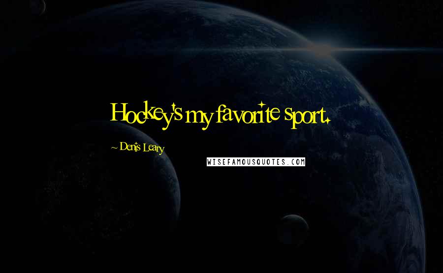 Denis Leary Quotes: Hockey's my favorite sport.