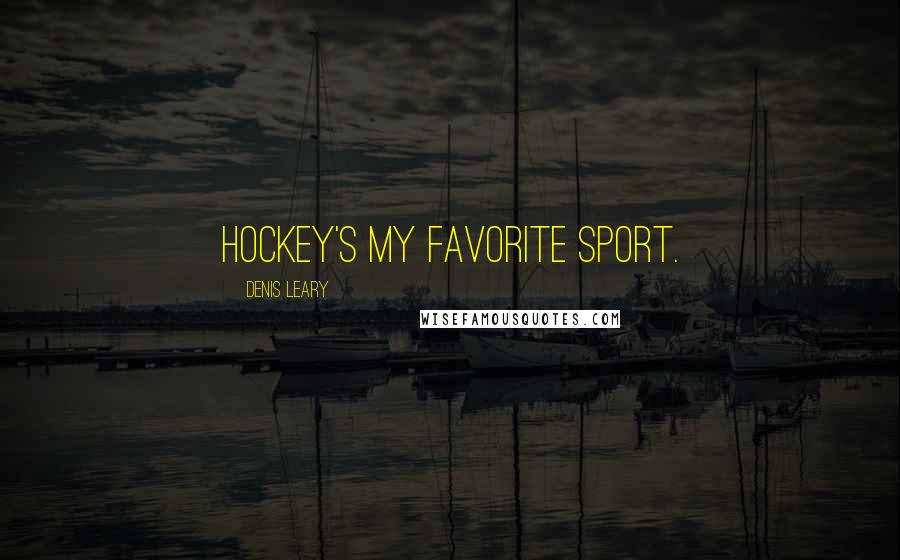 Denis Leary Quotes: Hockey's my favorite sport.