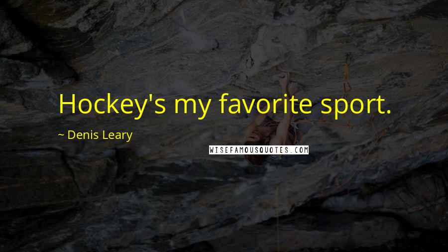 Denis Leary Quotes: Hockey's my favorite sport.
