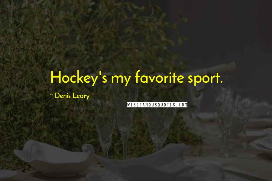 Denis Leary Quotes: Hockey's my favorite sport.