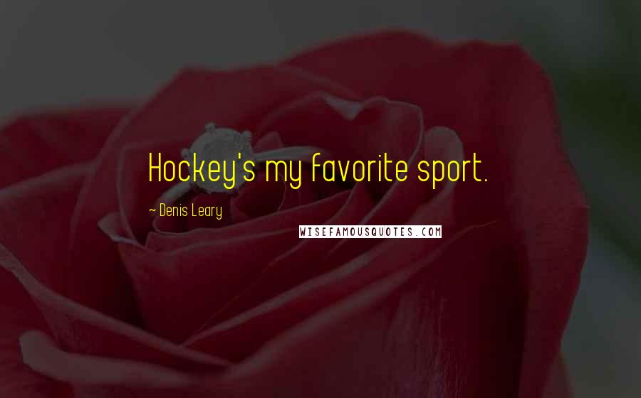 Denis Leary Quotes: Hockey's my favorite sport.