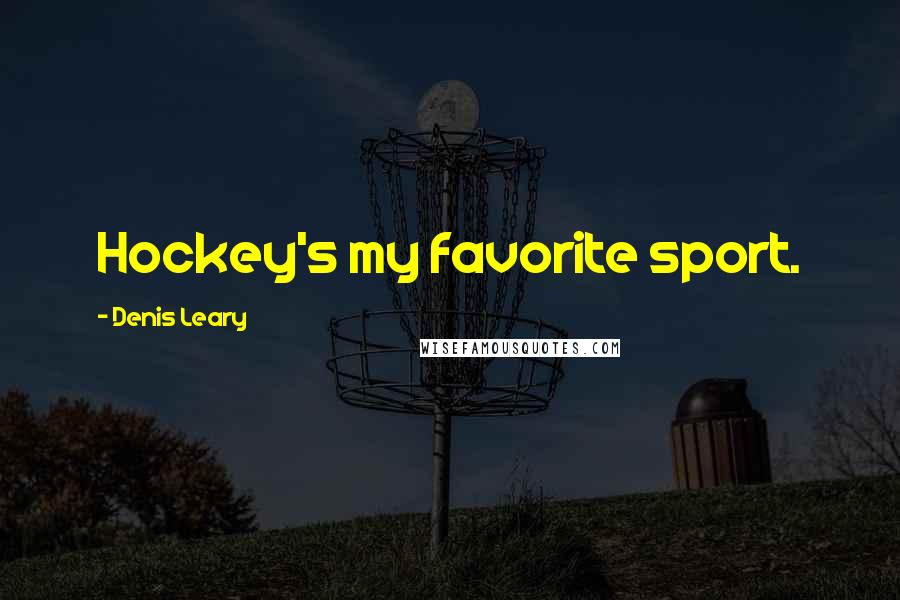 Denis Leary Quotes: Hockey's my favorite sport.