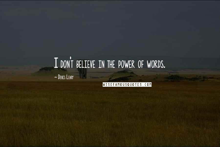 Denis Leary Quotes: I don't believe in the power of words.